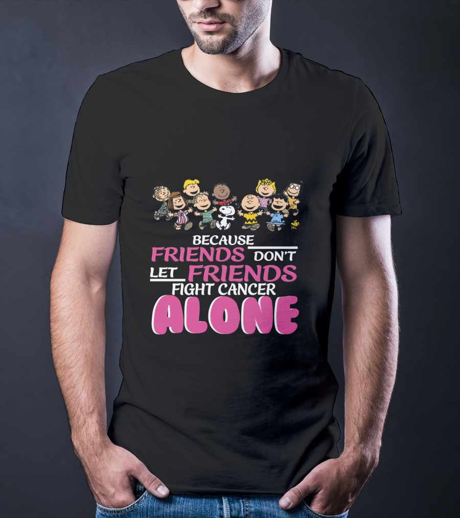 Because Friends Don't Let Friends Fight Cancer Alone Snoopy The Peanuts Movie Characters T-Shirt