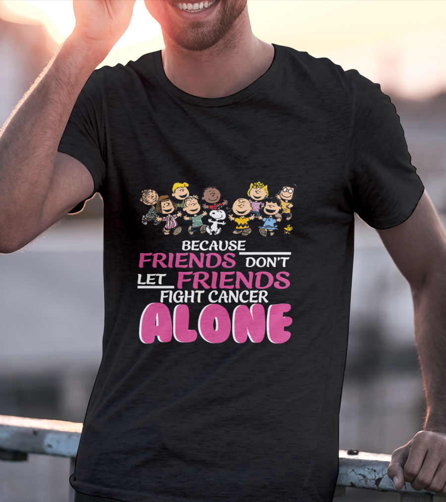 Because Friends Don't Let Friends Fight Cancer Alone Snoopy The Peanuts Movie Characters T-Shirt