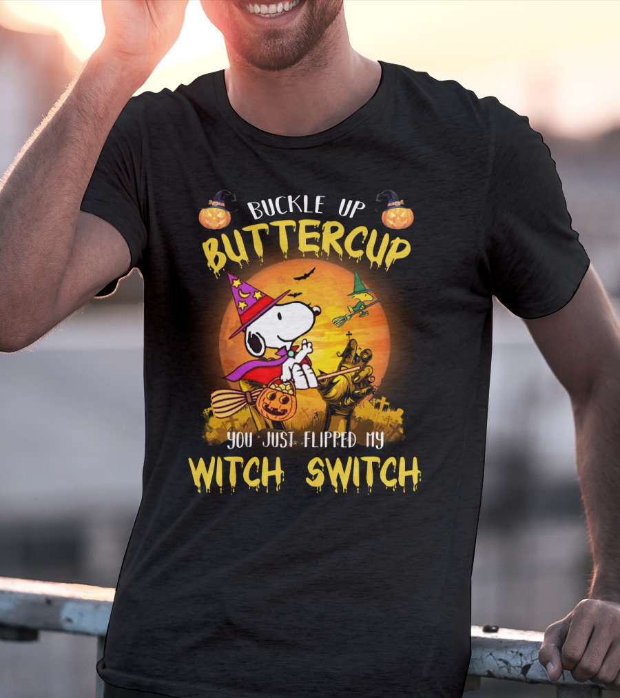 Buckle Up Buttercup Snoopy The Peanuts Movie You Just Flipped My Witch Switch T-Shirt
