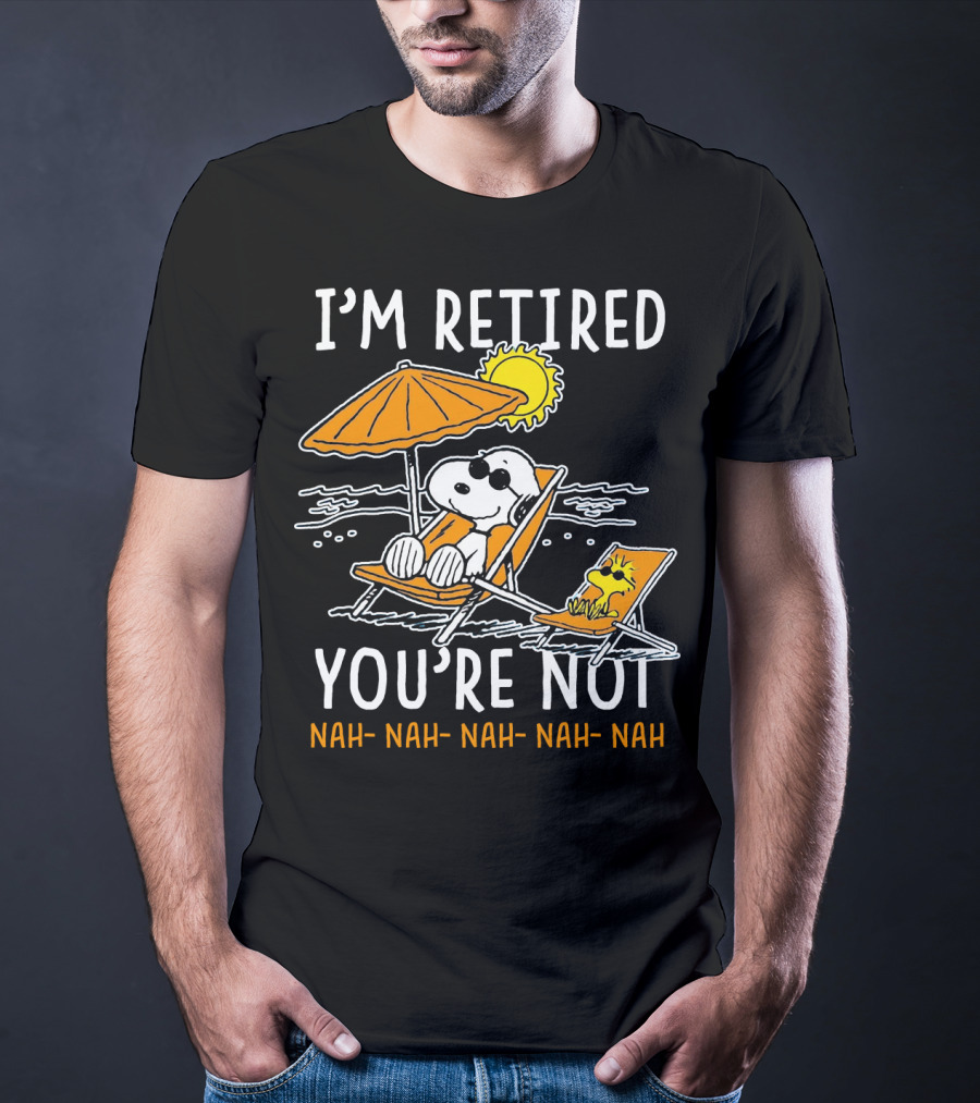 I'm Retired You're Not Snoopy Nah Nah Nah The Peanuts Movie T-Shirt