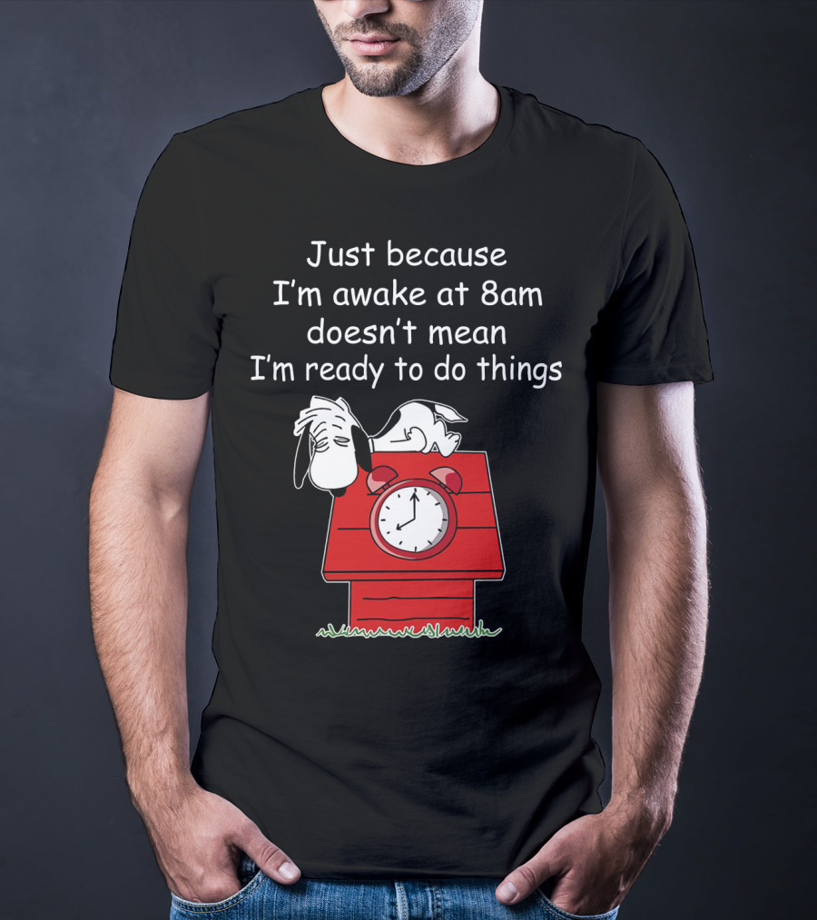 Just Because I'm Awake At 8am Doesn't Mean I'm Ready To Do Things Snoopy The Peanuts Movie T-Shirt