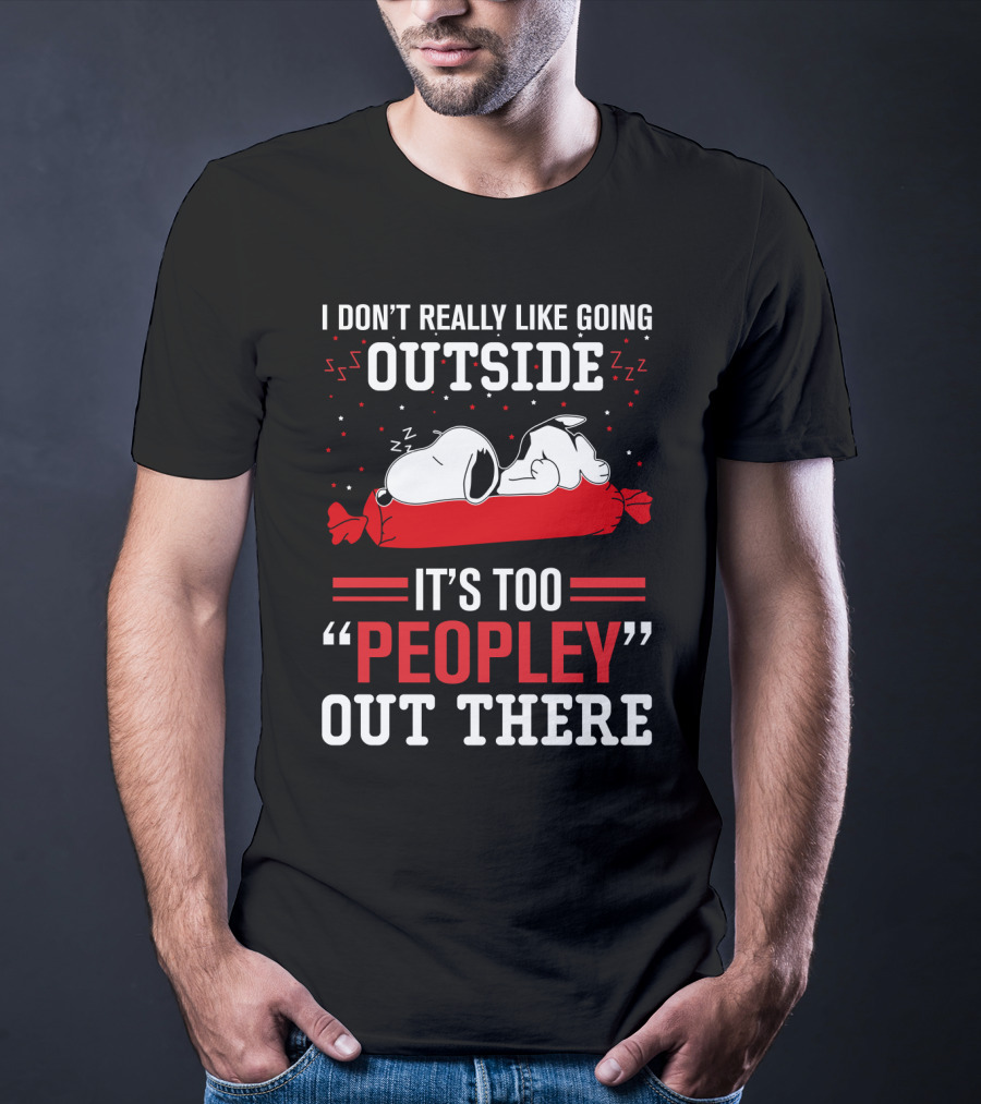 I Don't Really Like Going Outside It's Too Peopley Out There Snoopy T-Shirt