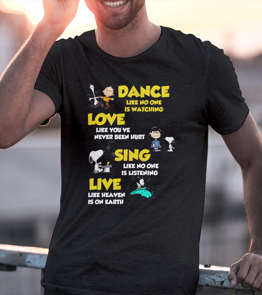 Dance Love Sing Live Like Heaven Is On Earth Positive Snoopy The Peanuts Movie T-Shirt
