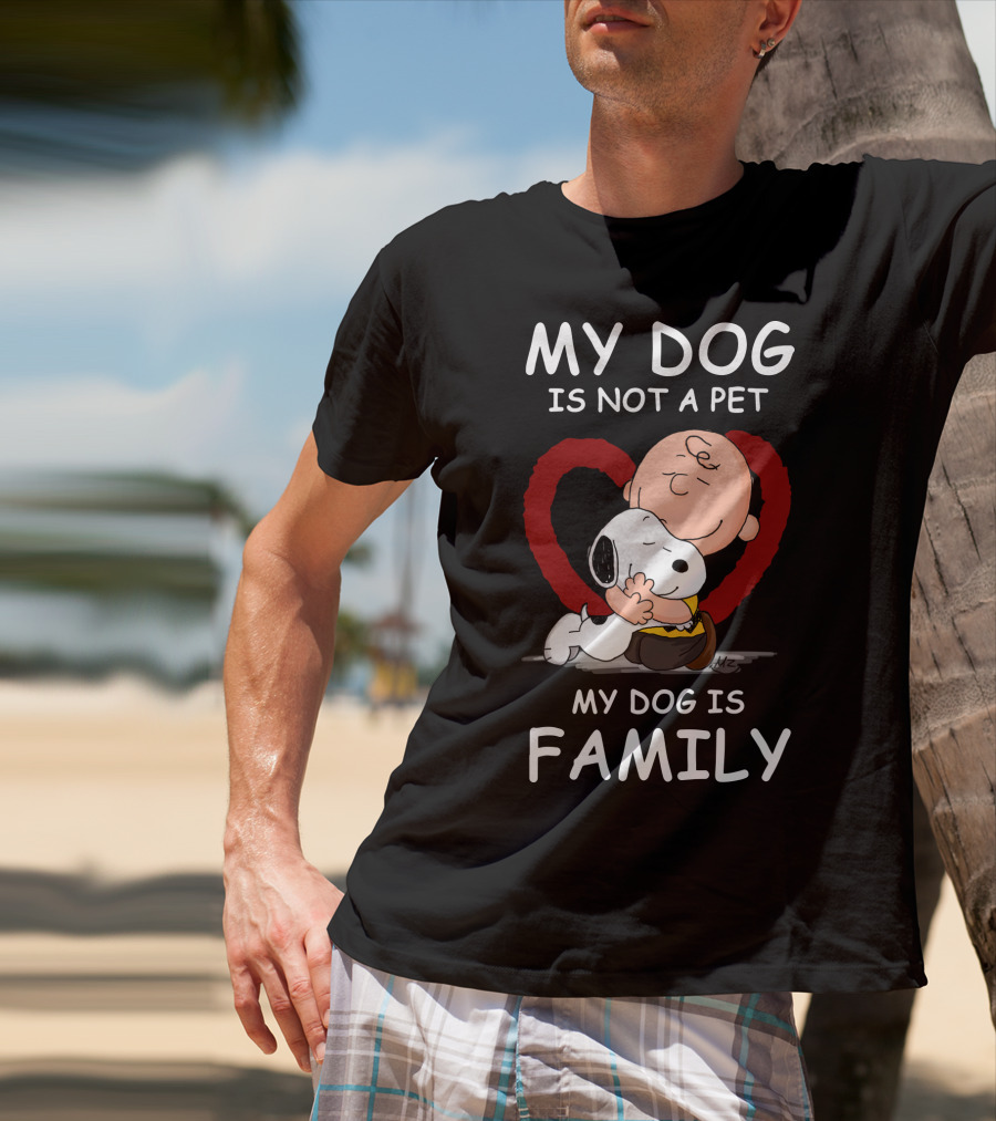 My Dog Is Not A Pet My Dog Is Family Snoopy Charlie Brown Peanuts Movie Hug Heart T-Shirt