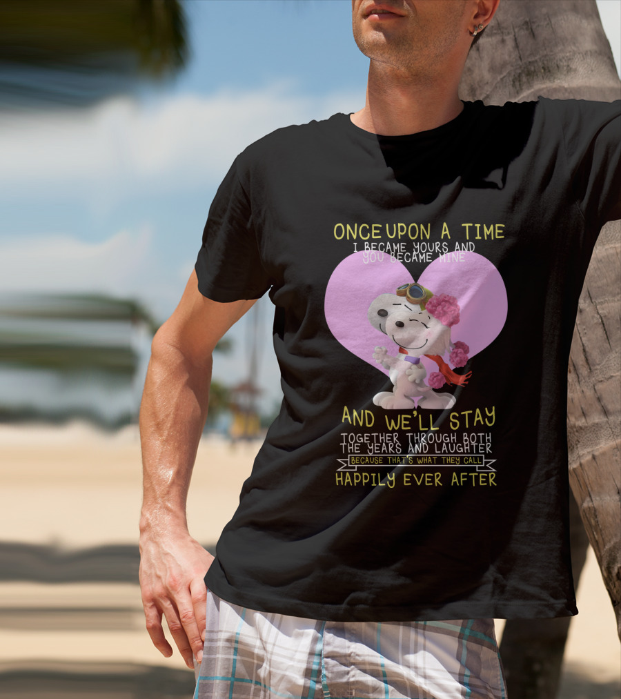 Once Upon A Time I Became Yours And You Became Mine Snoopy The Peanuts Movie Happily Ever After T-Shirt