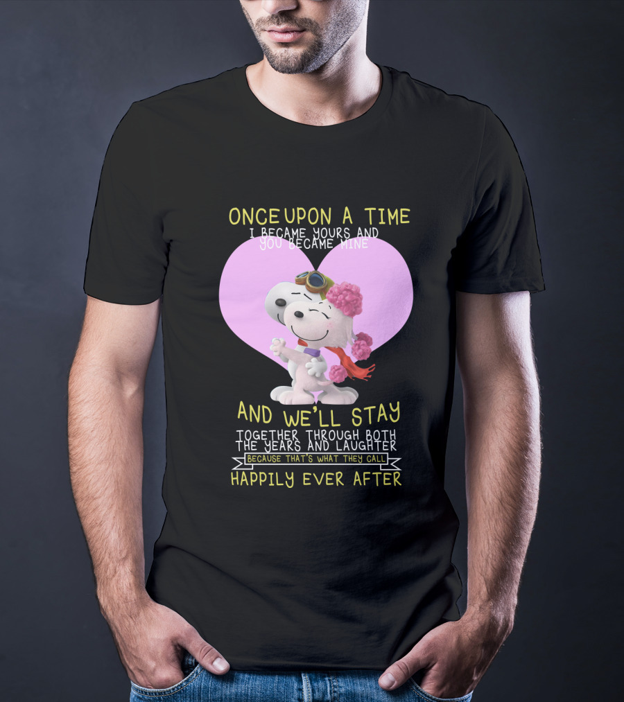 Once Upon A Time I Became Yours And You Became Mine Snoopy The Peanuts Movie Happily Ever After T-Shirt