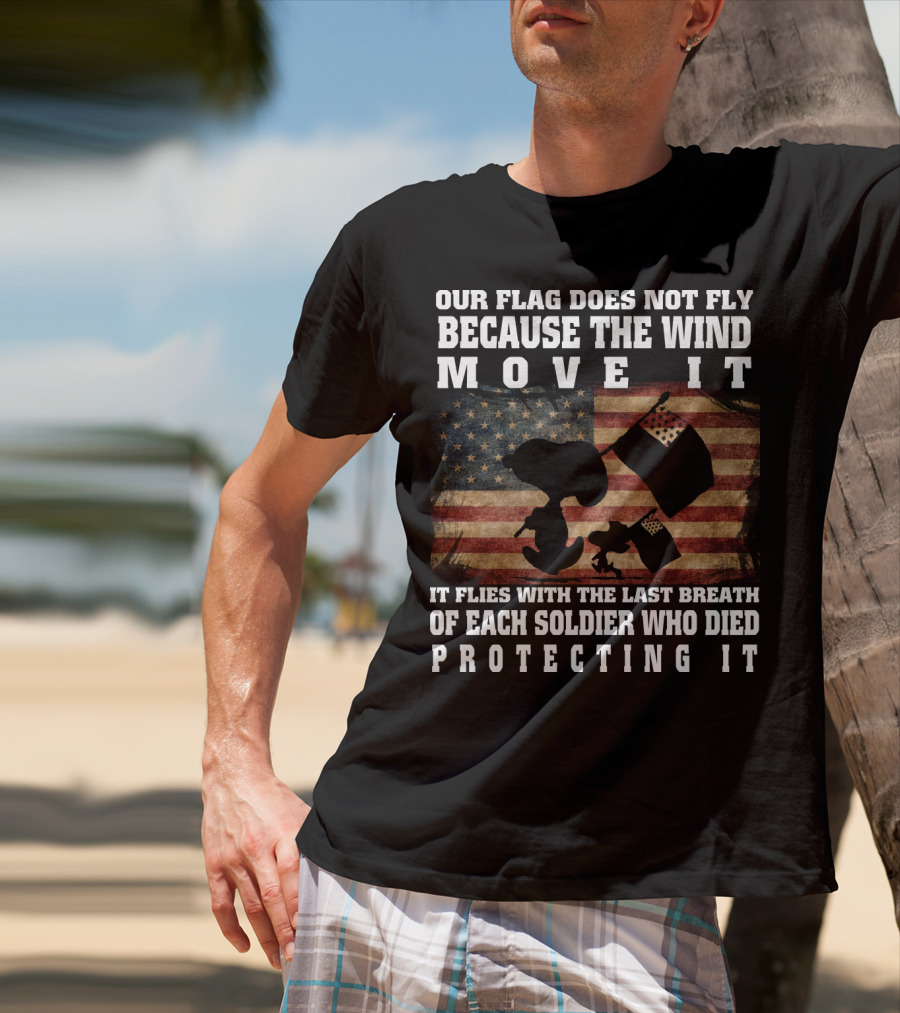 Our Flag Does Not Fly Because The Wind Move It Snoopy The Peanuts Movie Soldier Protecting It T-Shirt