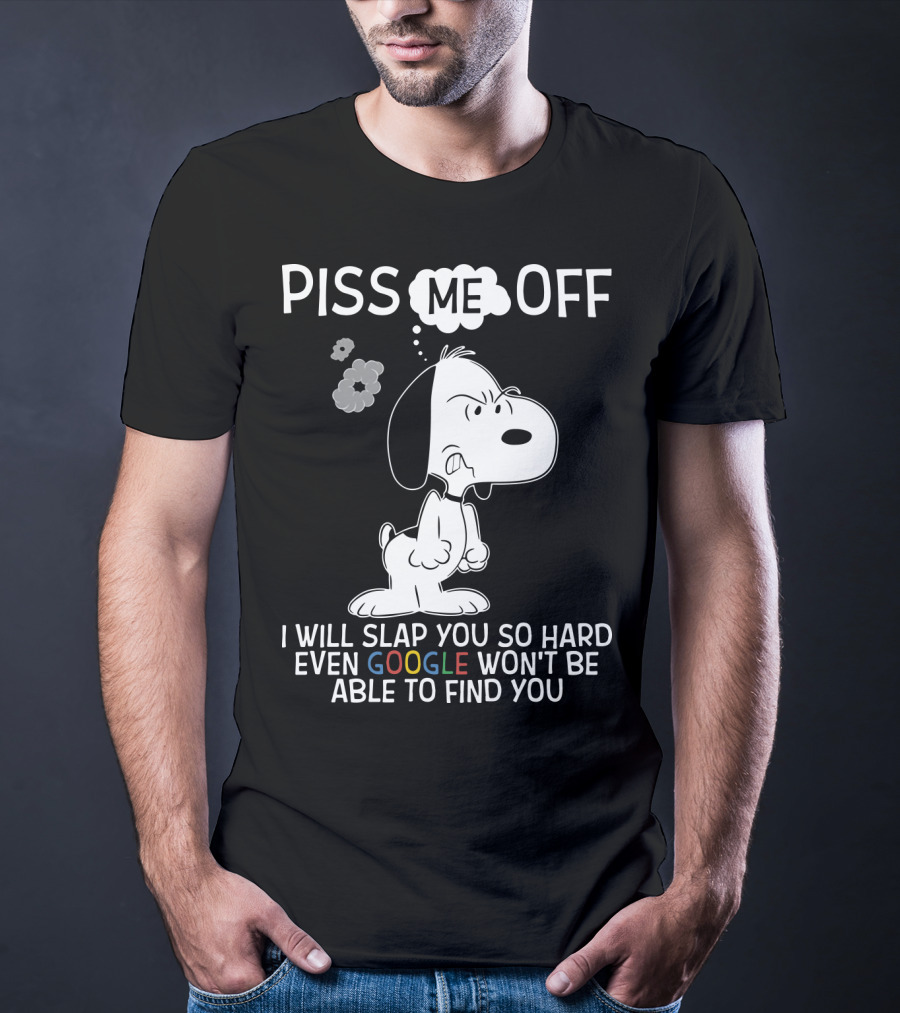 Piss Me Off I Will Slap You So Hard Even Google Won't Be Able To Find You Snoopy T-Shirt