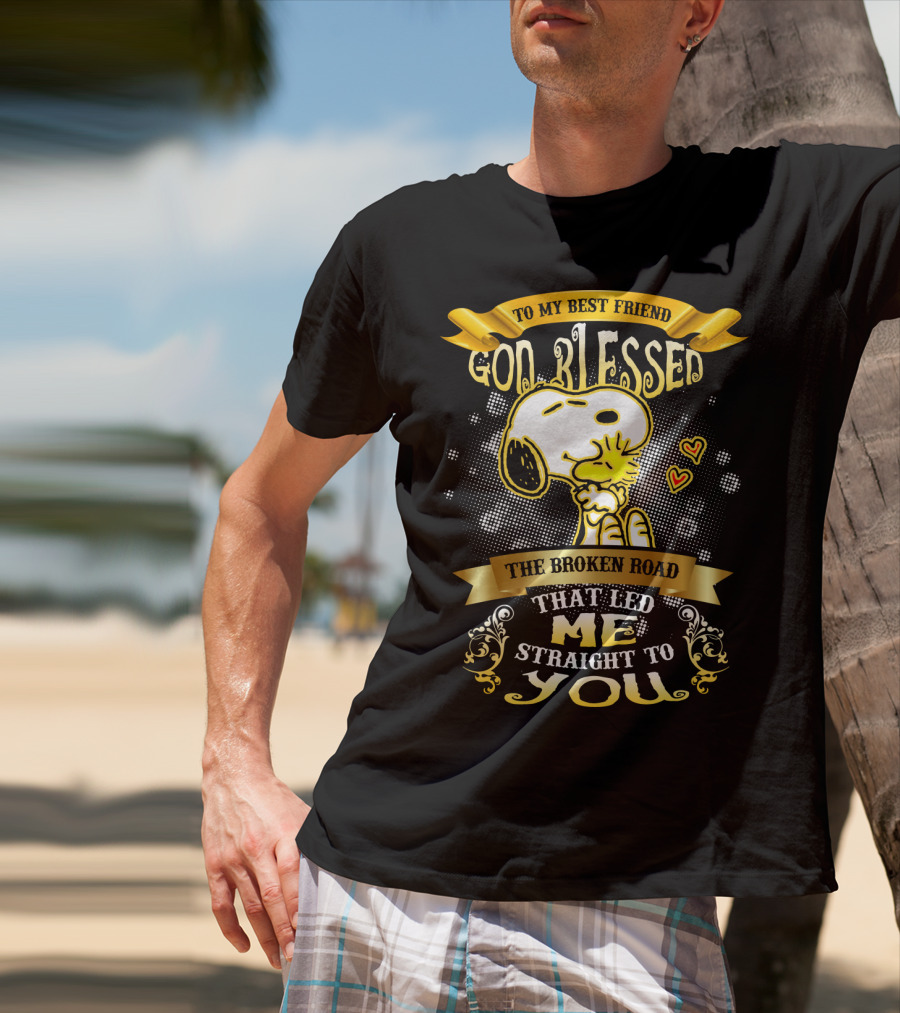 To My Best Friend Snoopy God Blessed The Broken Road Straight To You T-Shirt