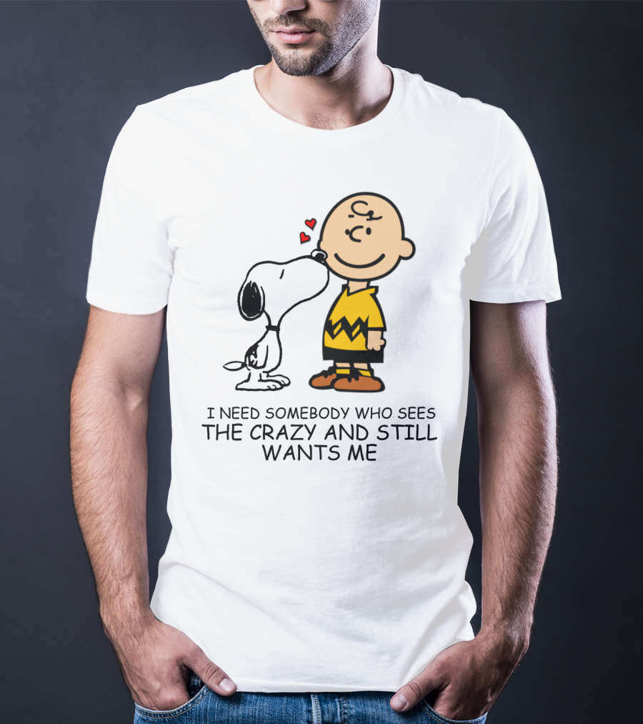 I Need Somebody Who Sees The Crazy And Still Wants Me Snoopy The Peanuts Movie T-Shirt