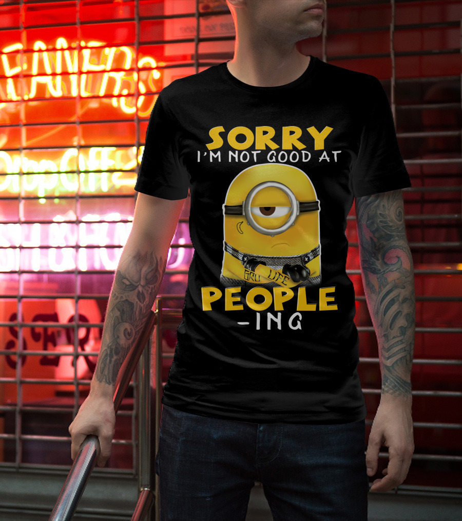 Sorry I'm Not Good At People Ing Minions Despicable Me Gru Life T-Shirt