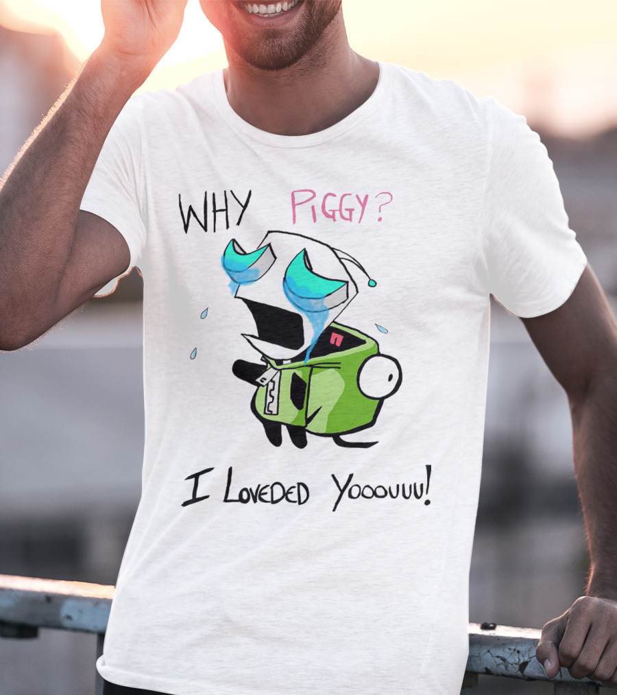 Why Piggy I Loveded You Gir Invader Zim Crying Scene T-Shirt