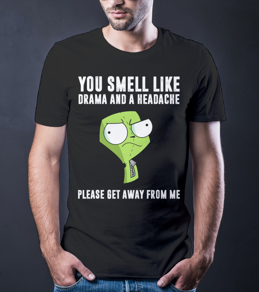 You Smell Like Drama And A Headache Gir Invader Zim Please Get Away From Me T-Shirt