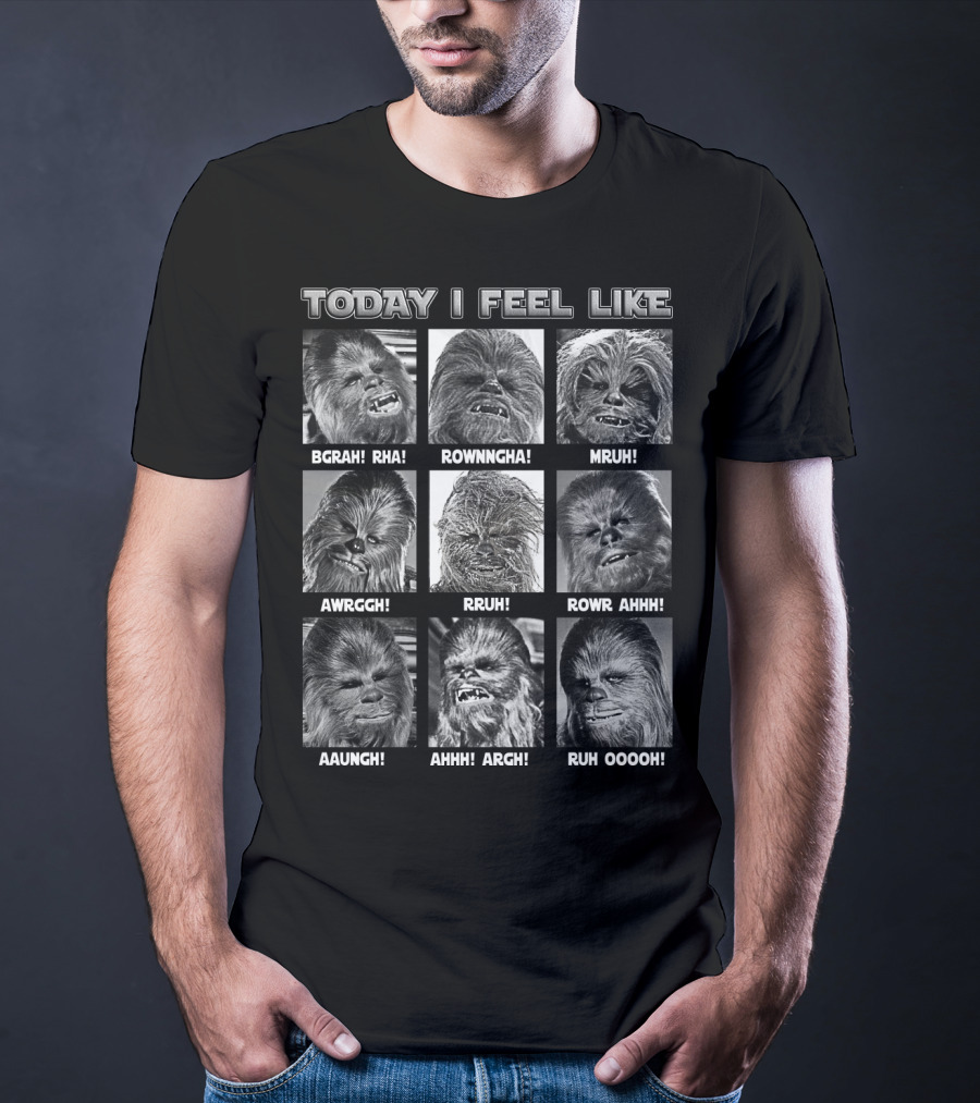 Today I Feel Like Chewbacca Star Wars BGRHA RHA ROWNNGHA MRUH AWRGGH RRUH ROWR AHHH AAUNGH AHHH ARGH RUH OOOOH T-Shirt