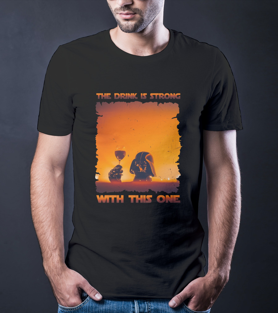The Drink Is Strong With This One Darth Vader Star Wars Toast T-Shirt