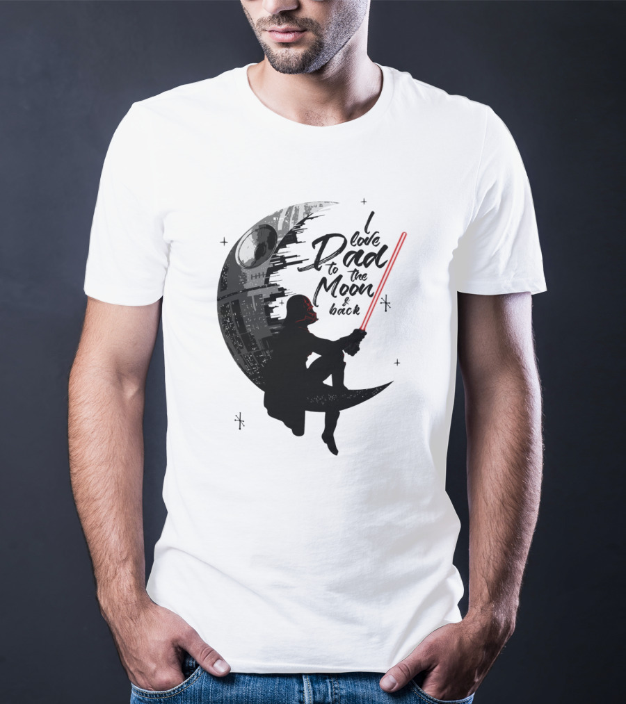 I Love Dad To The Moon And Back Father's Day Darth Vader Star Wars Death Star T-Shirt