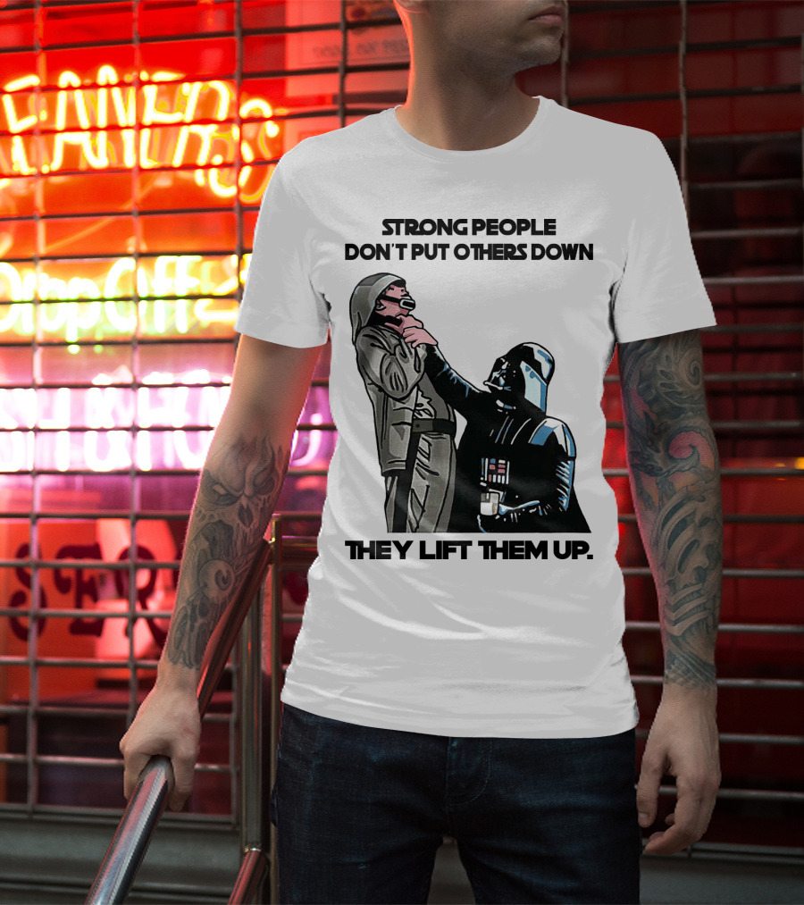 Strong People Don't Put Others Down They Lift Them Up Darth Vader Star Wars T-Shirt
