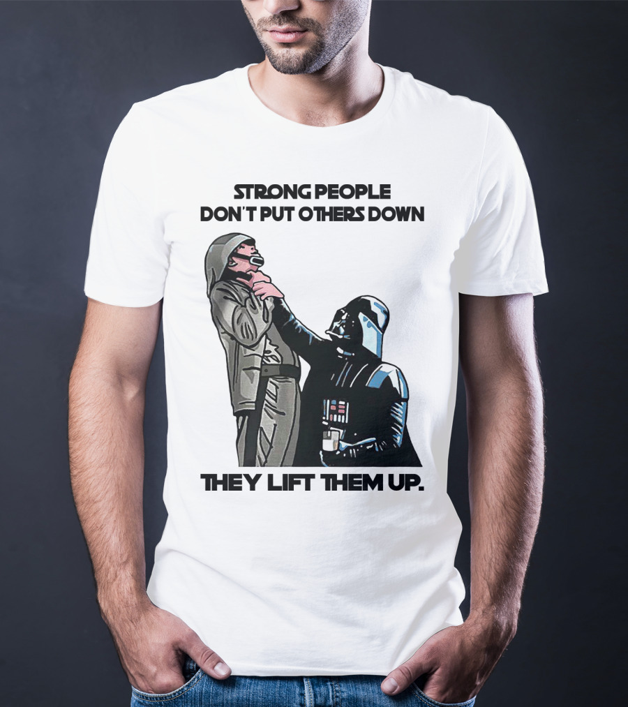 Strong People Don't Put Others Down They Lift Them Up Darth Vader Star Wars T-Shirt