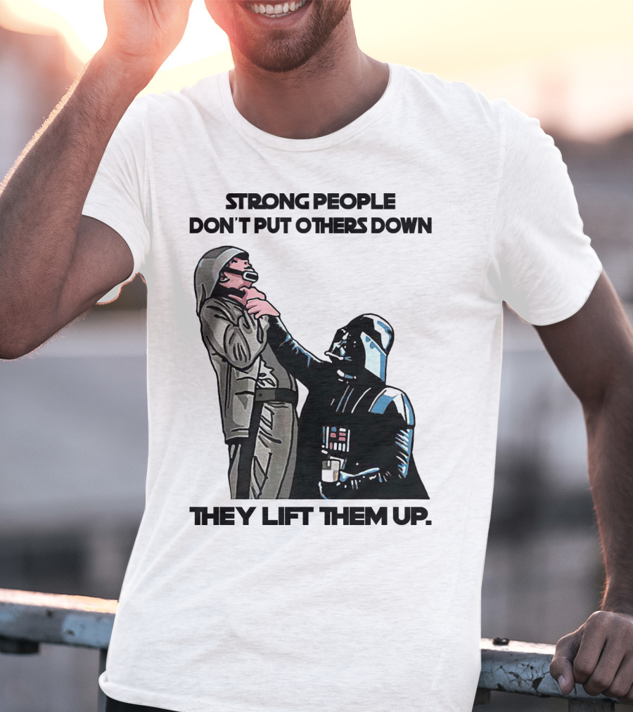 Strong People Don't Put Others Down They Lift Them Up Darth Vader Star Wars T-Shirt
