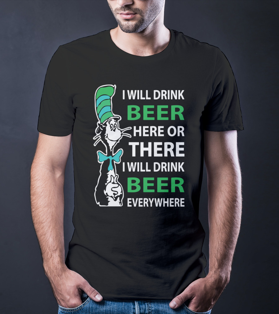 I Will Drink Beer Here Or There Funny Beer Lovers Everywhere T-Shirt