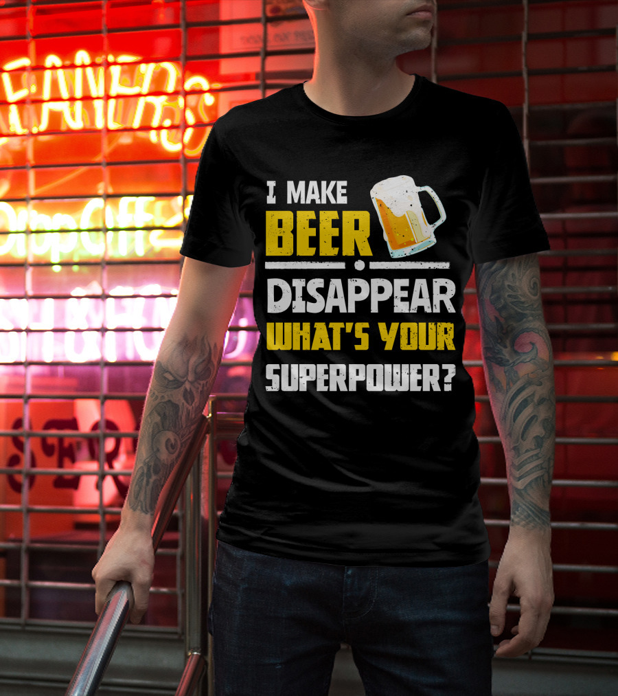 I Make Beer Disappear What's Your Superpower Funny For Beer Lovers T-Shirt