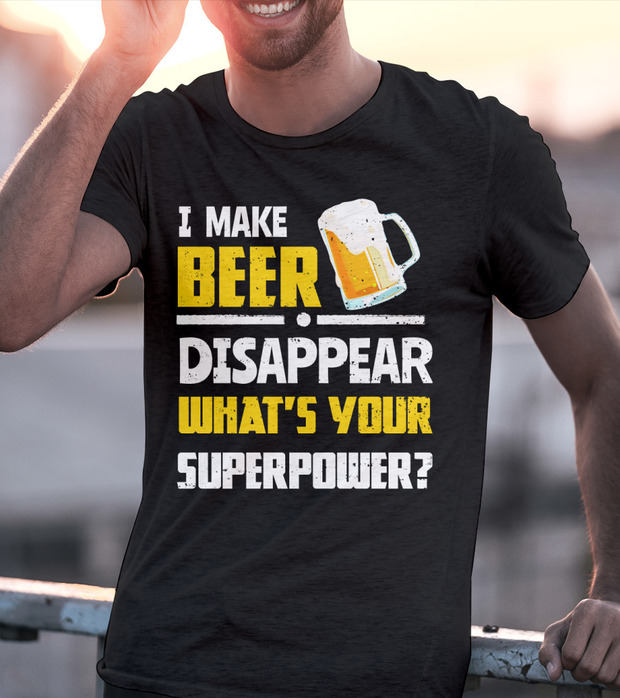 I Make Beer Disappear What's Your Superpower Funny For Beer Lovers T-Shirt