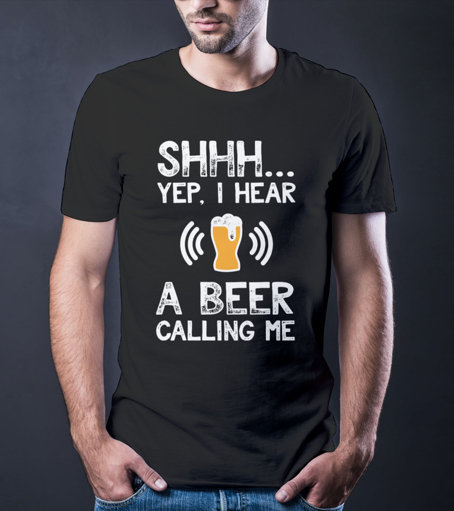 SHHH Yep I Hear A Beer Calling Me For Beer Lovers T-Shirt