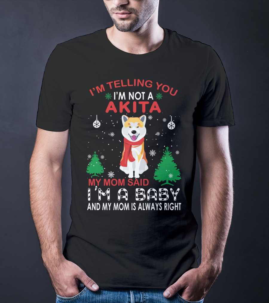 I'm Telling You I'm Not A Akita My Mom Said I'm A Baby And My Mom Is Always Right T-Shirt