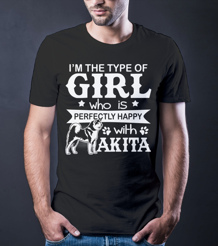I'M The Type Of Girl Who Is Perfectly Happy With Akita T-Shirt