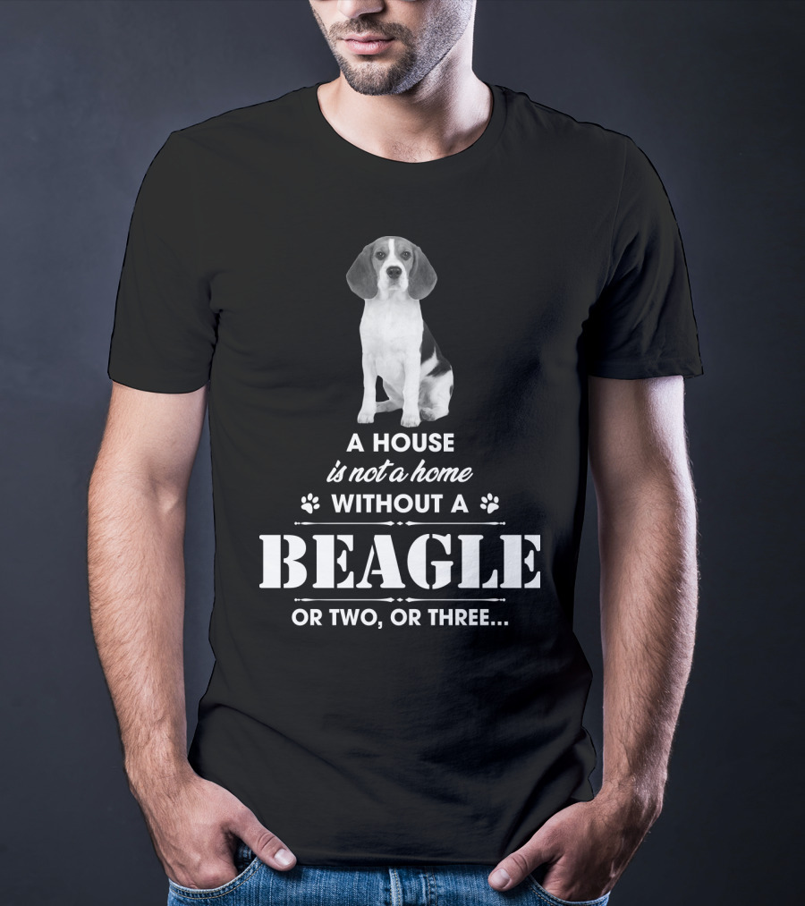 A House Is Not A Home Without A Beagle Or Two Or Three T-Shirt