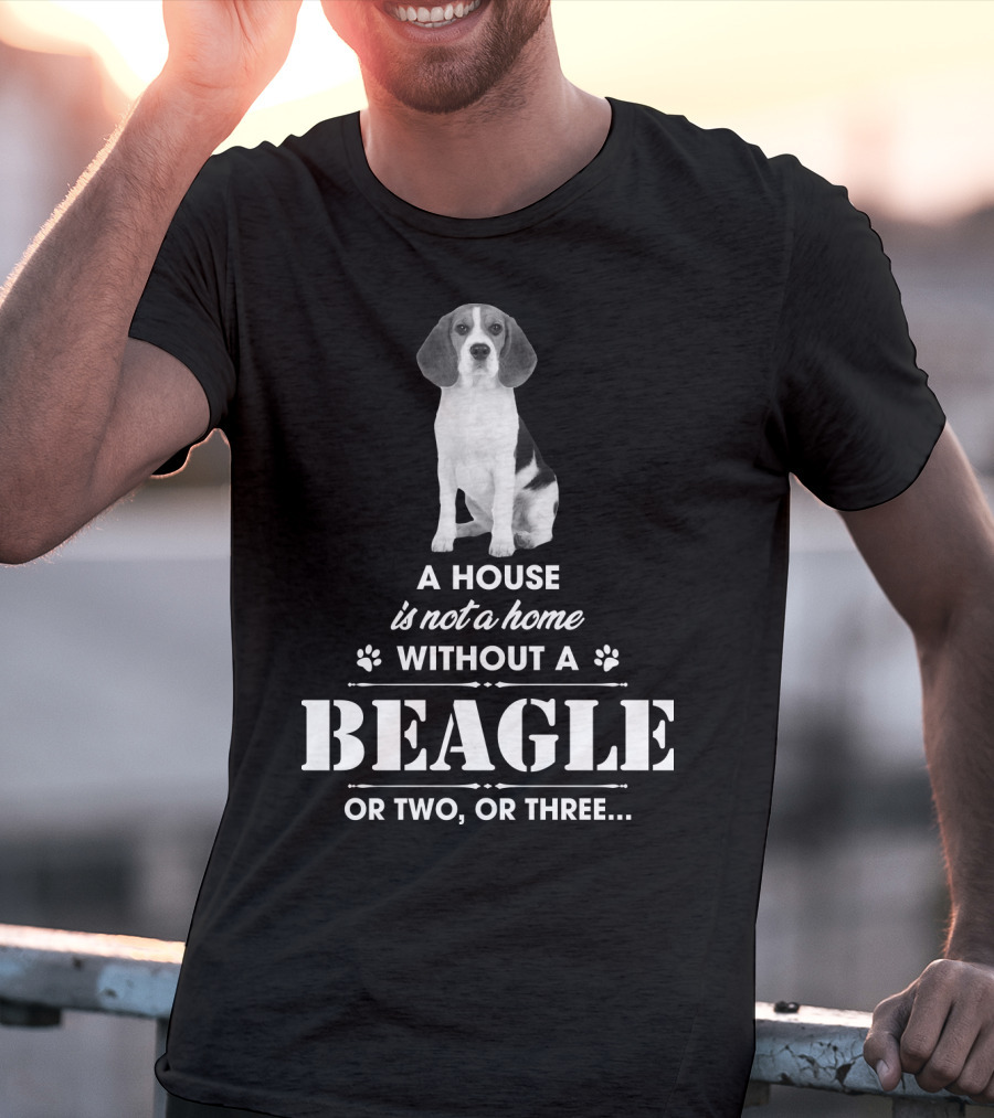 A House Is Not A Home Without A Beagle Or Two Or Three T-Shirt