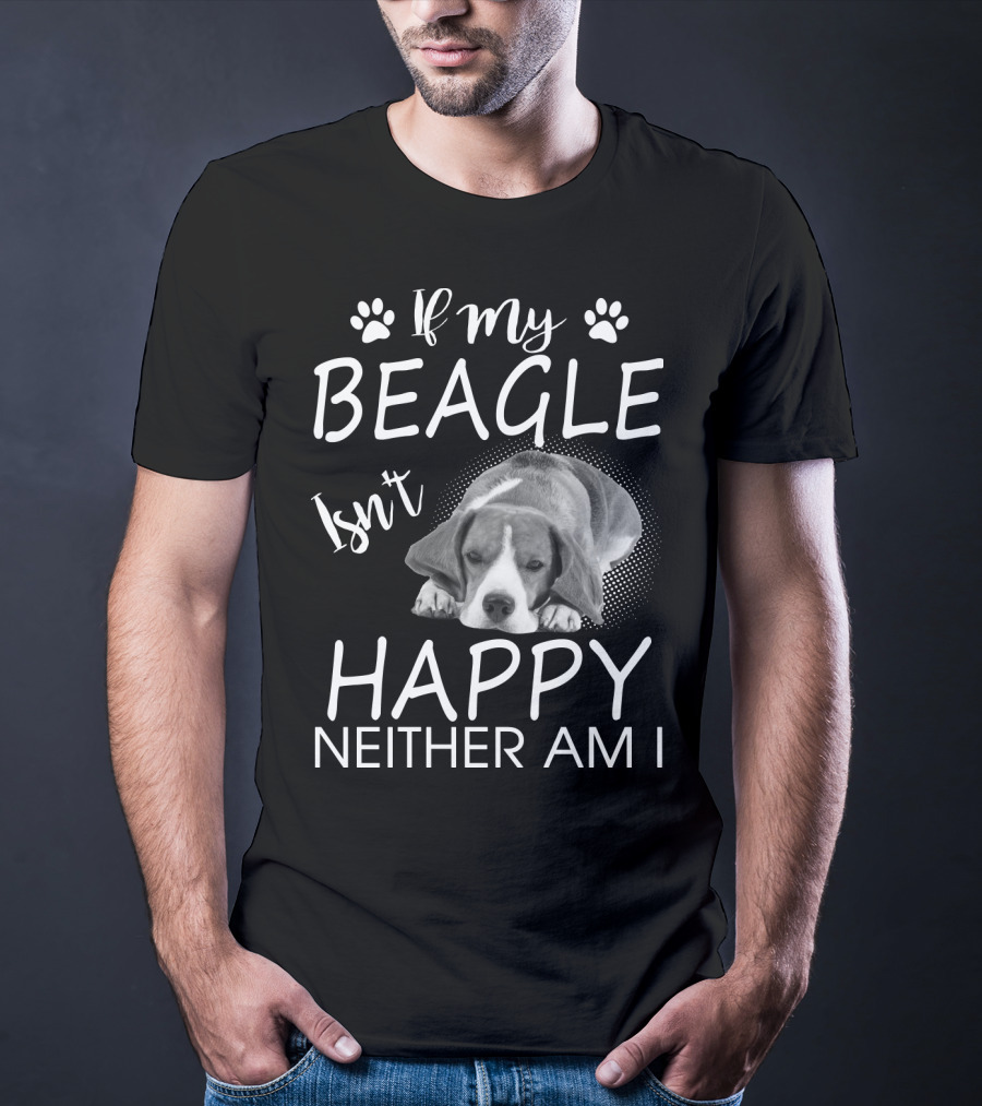 If My Beagle Isn't Happy Neither Am I Beagle T-Shirt