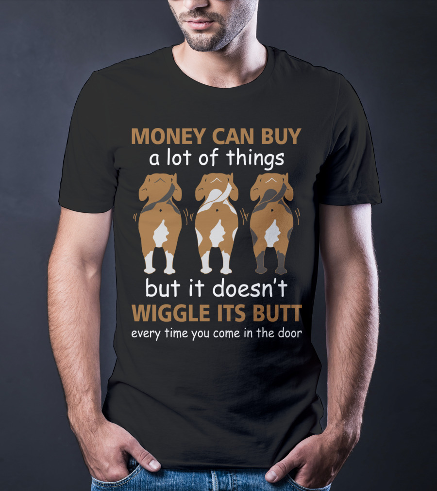 MONEY CAN BUY A Lot Of Things But It Doesn't WIGGLE ITS BUTT Every Time You Come In The Door T-Shirt