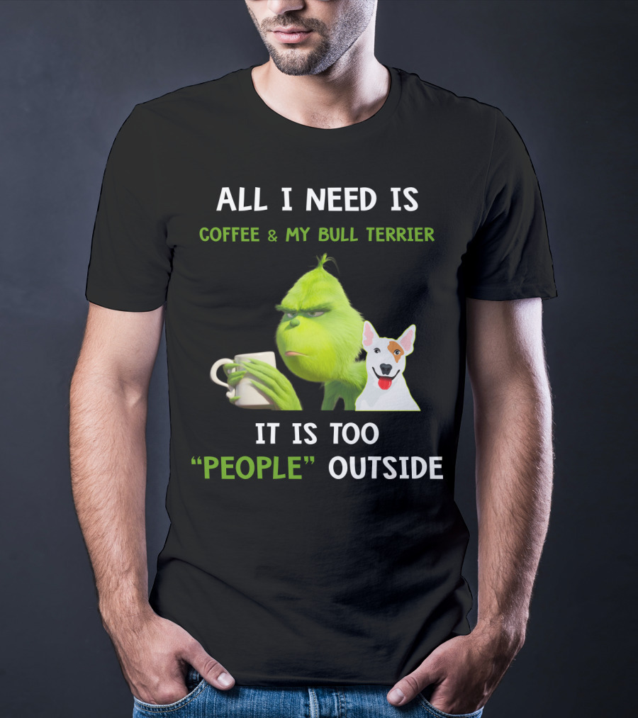 All I Need Is Coffee And My Bull Terrier It Is Too People Outside T-Shirt