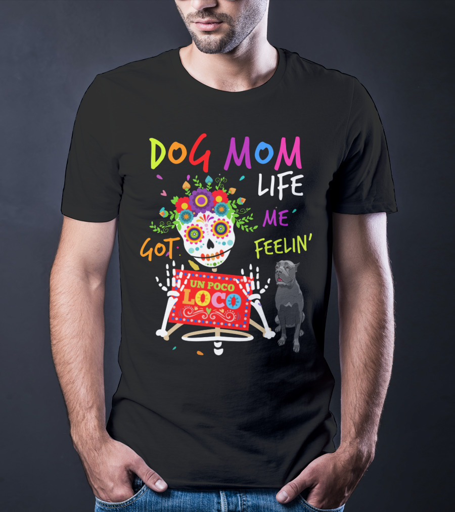 Dog Mom Life Got Me Feelin' Un Poco Loco Cane Corso T-Shirt