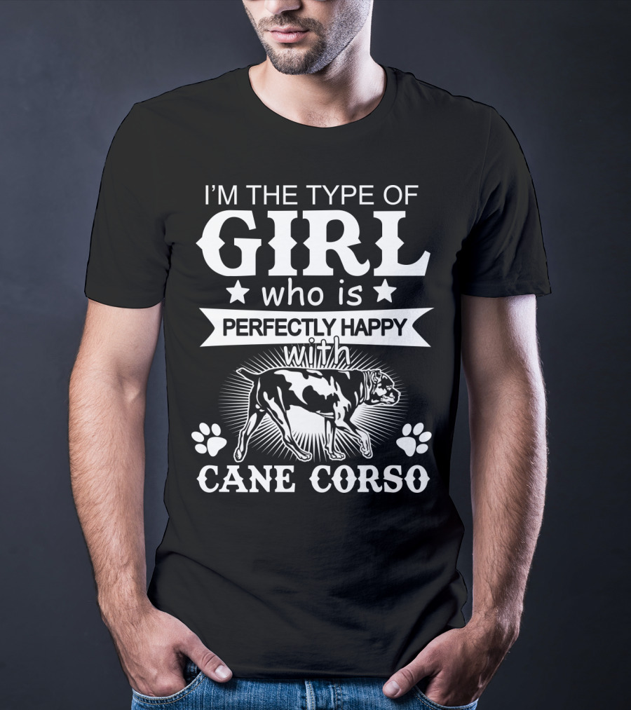 I'm The Type Of Girl Who Is Perfectly Happy With Cane Corso T-Shirt