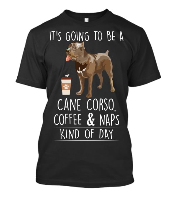 It's Going To Be A Cane Corso Coffee And Nap's Kind Of Day T-Shirt
