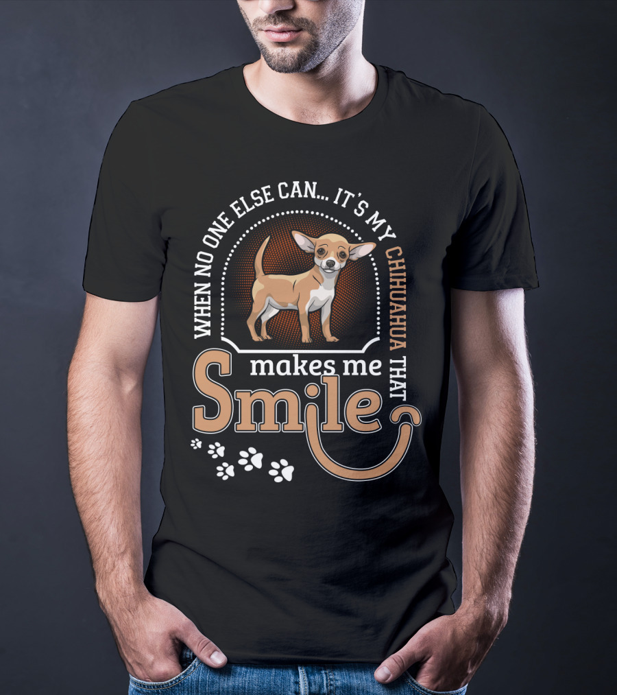 When No One Else Can It's My Chihuahua That Makes Me Smile T-Shirt