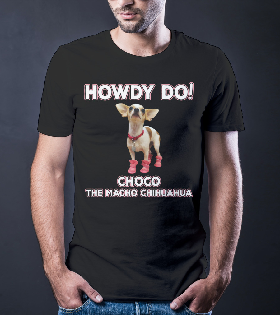 Howdy Do Choco The Macho Chihuahua T-Shirt