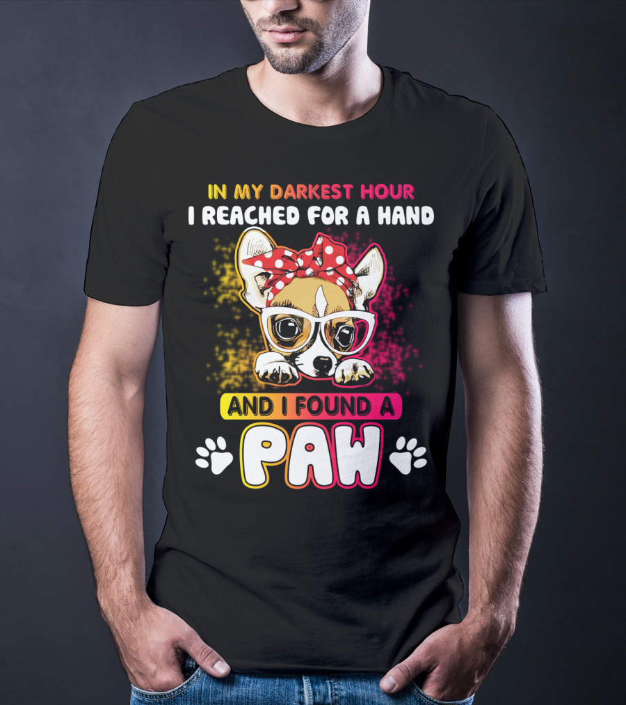 In My Darkest Hour I Reached For A Hand And I Found A Paw T-Shirt