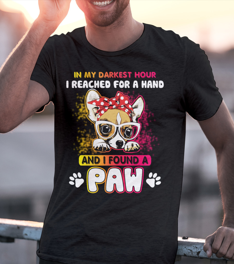In My Darkest Hour I Reached For A Hand And I Found A Paw T-Shirt