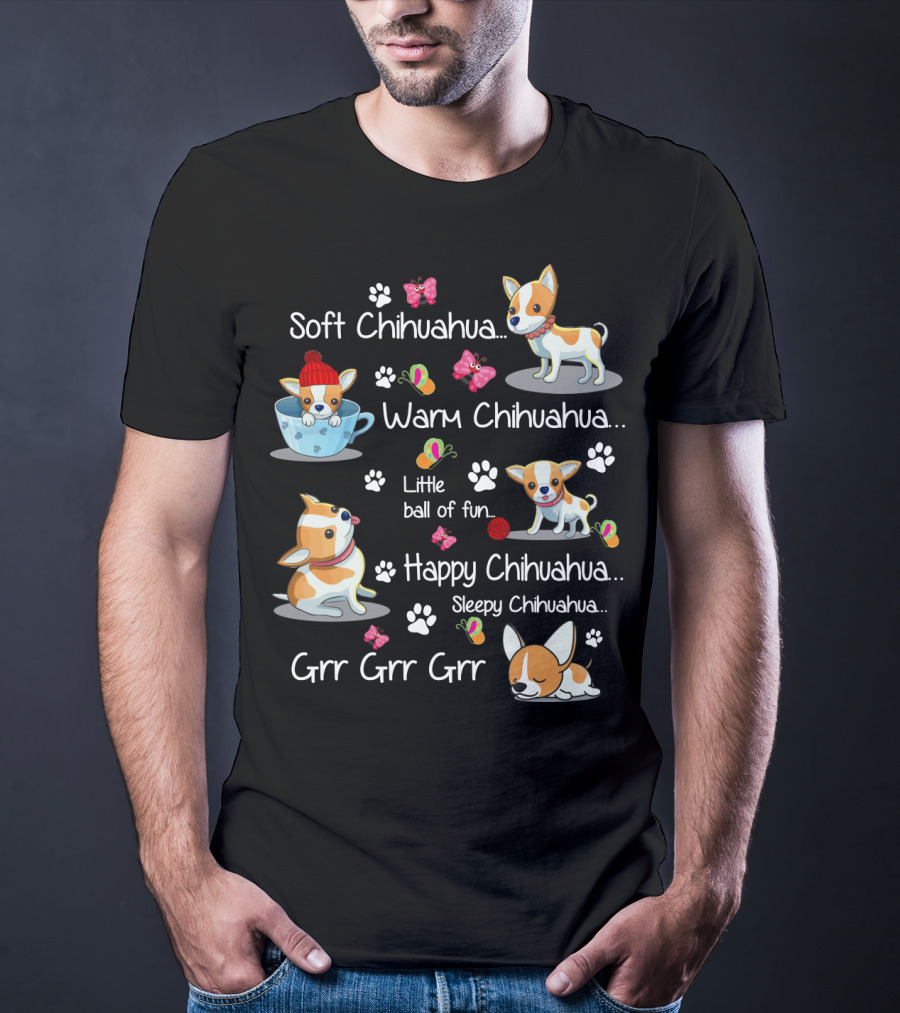 Soft Chihuahua Warm Chihuahua Little Ball Of Fun Happy Chihuahua Sleepy Chihuahua Grr Grr Grr T-Shirt