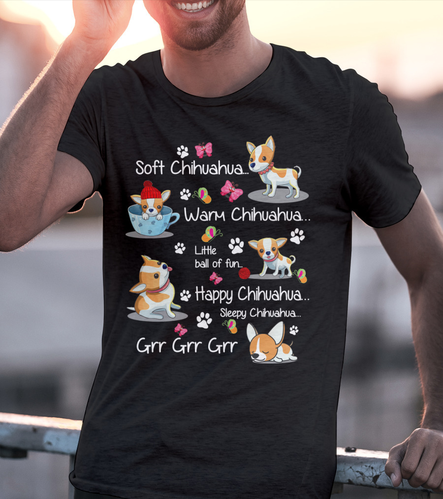 Soft Chihuahua Warm Chihuahua Little Ball Of Fun Happy Chihuahua Sleepy Chihuahua Grr Grr Grr T-Shirt