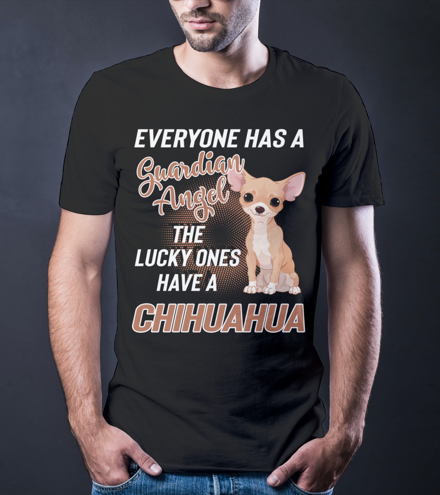 Everyone Has A Guardian Angel The Lucky Ones Have A Chihuahua T-Shirt