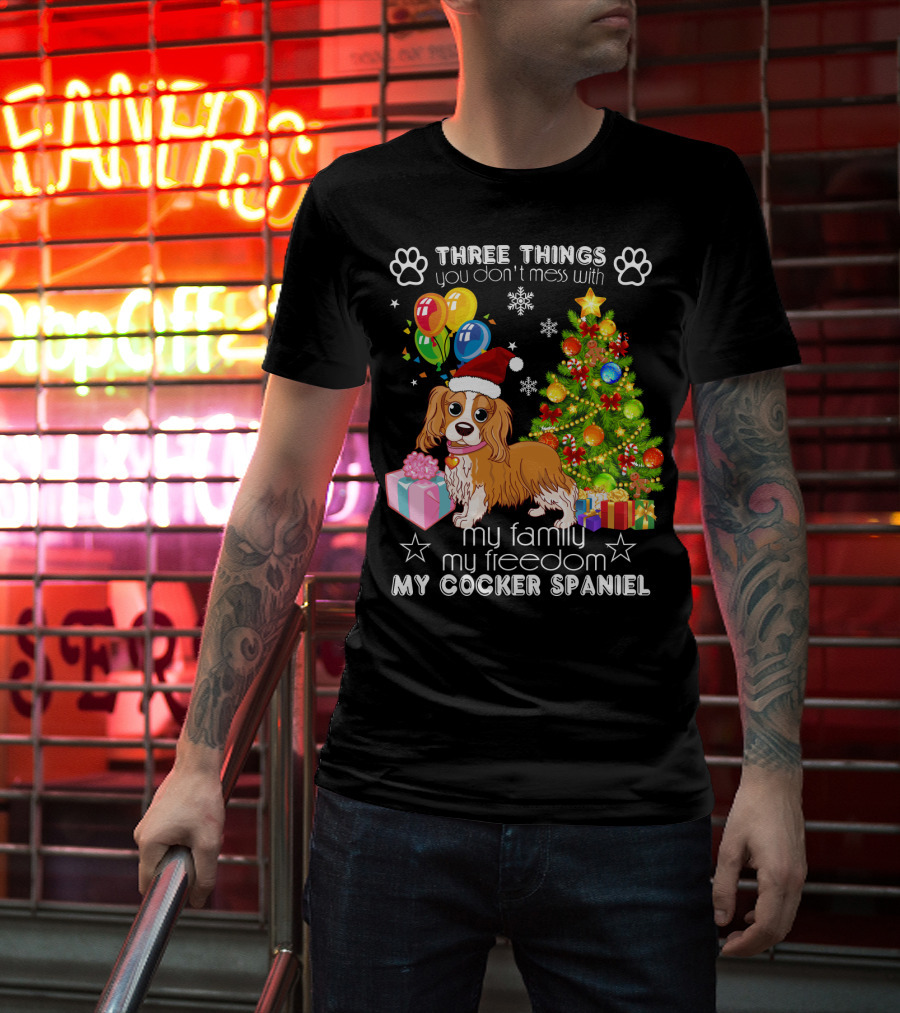 Three Things You Don't Mess With My Family My Freedom My Cocker Spaniel T-Shirt