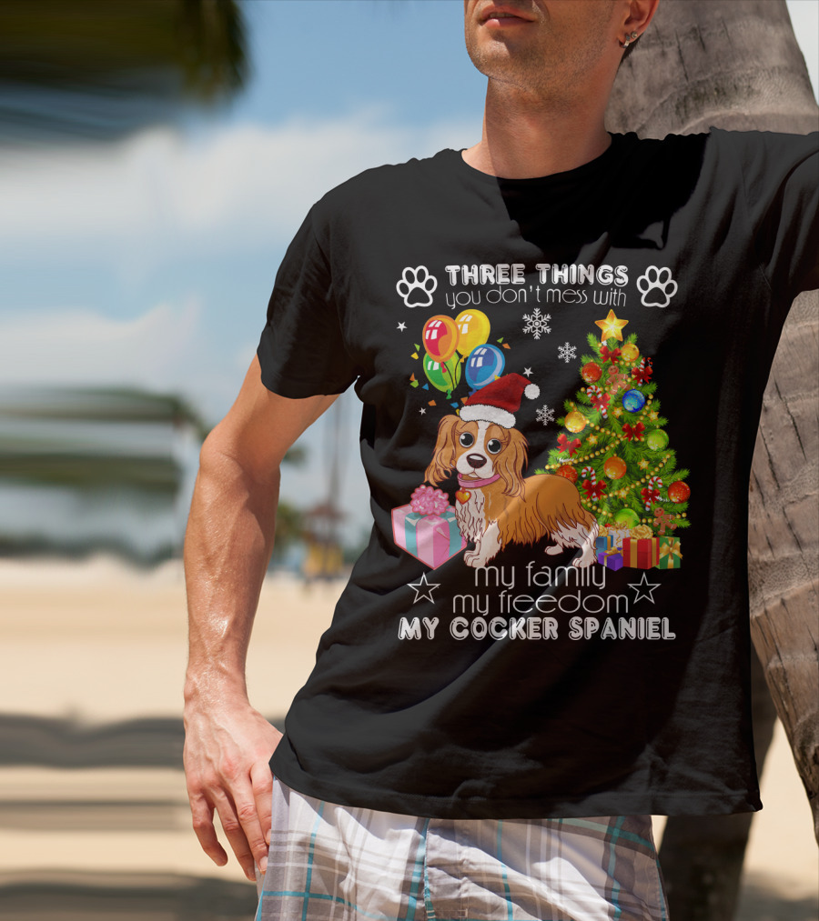 Three Things You Don't Mess With My Family My Freedom My Cocker Spaniel T-Shirt