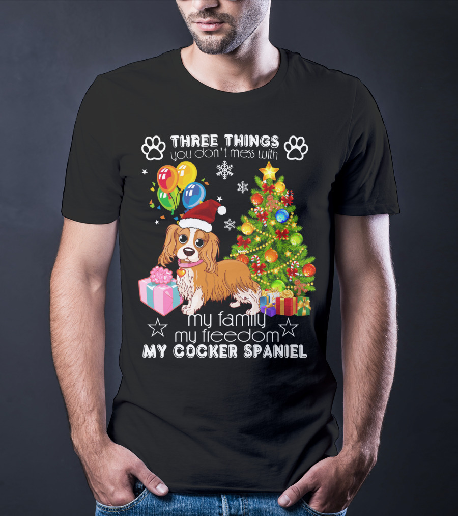 Three Things You Don't Mess With My Family My Freedom My Cocker Spaniel T-Shirt