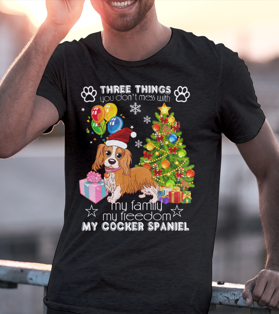 Three Things You Don't Mess With My Family My Freedom My Cocker Spaniel T-Shirt