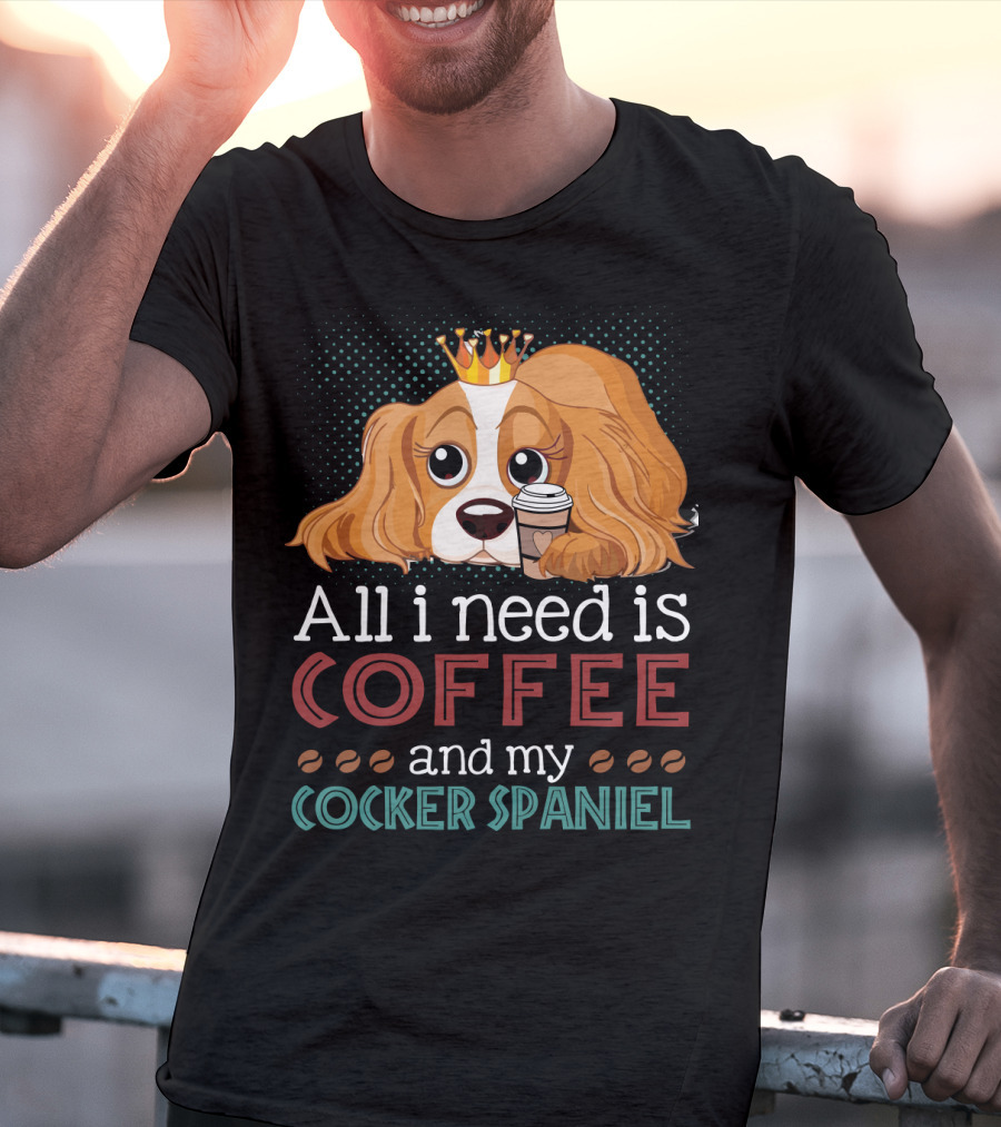 All I Need Is Coffee And My Cocker Spaniel With Adorable Dog Holding Coffee Cup T-Shirt