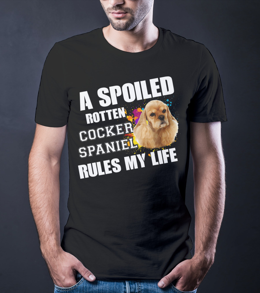 A Spoiled Rotten Cocker Spaniel Rules My Life T-Shirt